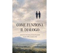 COME FUNZIONA IL DIALOGO: anatomia meccanica di una funzione morale della società civile