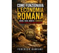 Come funzionava l'economia romana: Grano, tasse, moneta e commerci dietro il potere dell'Impero romano