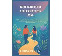 COME GENITORI DI ADOLESCENTI CON ADHD: 50 Strategie Intelligenti per Sviluppare Concentrazione, Sicurezza ed Equilibrio Emotivo nella tua Figlia Neurodivergente