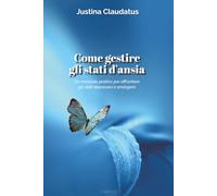 Come gestire gli stati d’ansia: Un manuale pratico per affrontare gli stati depressivi e ansiogeni