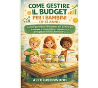 COME GESTIRE IL BUDGET PER I BAMBINI (8-12 ANNI): Lezioni pratiche e divertenti sul denaro per imparare a risparmiare, spendere e sviluppare fiducia finanziaria.