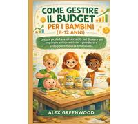 COME GESTIRE IL BUDGET PER I BAMBINI (8-12 ANNI): Lezioni pratiche e divertenti sul denaro per imparare a risparmiare, spendere e sviluppare fiducia finanziaria.