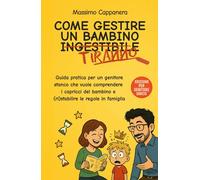 Come gestire un bambino ingestibile (o semplicemente tiranno) - Edizione per genitore unico: guida pratica per un genitore unico stanco che vuole ... a casa e ritrovare la serenità familiare
