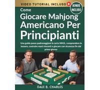 Come Giocare Mahjong Americano Per Principianti: Una guida passo padroneggiare la carta NMJL, comprendere le tessere, costruire mani vincenti e giocare con sicurezza fin dal primo giorno