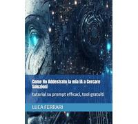 Come Ho Addestrato la mia IA a Cercare Soluzioni: tutorial su prompt efficaci, tool gratuiti
