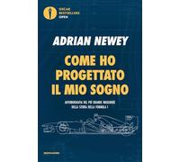 Come ho progettato il mio sogno. Il più grande ingegnere della F1 (Oscar bestsellers open)