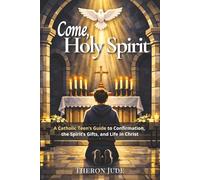 Come, Holy Spirit: A Catholic Teen’s Guide to Confirmation, the Spirit’s Gifts, and Life in Christ