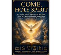 COME HOLY SPIRIT: A Complete Manual of Prayer to the Holy Spirit From the Prayers of the Fathers of the Church to the Consecrations in the Divine Will (The School of the Saints)