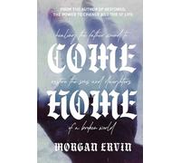 Come Home: Healing The Father Wound to Restore the Sons and Daughters of a Broken World