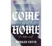 Come Home: Healing The Father Wound to Restore the Sons and Daughters of a Broken World