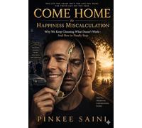 COME HOME - The Happiness Miscalculation.: The Eternal Hunger for More, the Architecture of Desire, and the Radical Act of finally Coming Home to Yourself