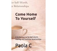 Come Home To Yourself: A Guided Journal for Self-Worth, Healing, and Healthier Relationships