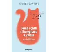 Come i gatti ci insegnano a vivere. 11 lezioni di intelligenza felina (Varia)