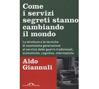 Come i servizi segreti stanno cambiando il mondo. Le strutture e le tecniche di nuovissima generazione al servizio delle guerre tradizionali, economiche, cognitive, informatiche (Inchieste)
