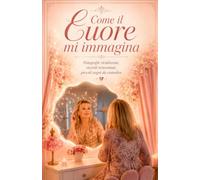 Come il cuore mi immagina: Fotografie rielaborate, ricordi reinventati, piccoli sogni da custodire