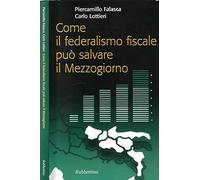 Come il federalismo fiscale può salvare il mezzogiorno (Problemi aperti)