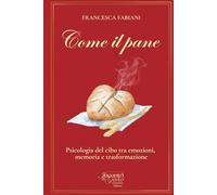 Come il pane: Psicologia del cibo tra emozioni, memoria e trasformazione (Incontri di Gusto)