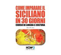 COME IMPARARE IL SICILIANO IN 30 GIORNI: Corso di Lingua e Cultura