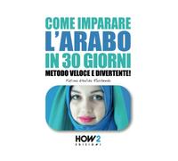 COME IMPARARE L'ARABO IN 30 GIORNI: Metodo Veloce e Divertente! (HOW2 Edizioni)