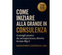 Come iniziare alla grande in Consulenza: Consigli pratici da un'esperienza diretta in una Big 4