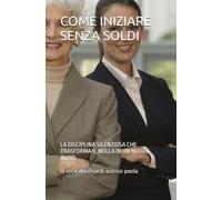 COME INIZIARE SENZA SOLDI: LA DISCIPLINA SILENZIOSA CHE TRASFORMA IL NULLA IN UN NUOVO INIZIO (RINASCITA FINANZIARIA)
