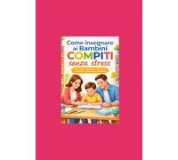 Come insegnare ai bambini a fare i compiti senza stress 2: Strategie pratiche per sviluppare autonomia, motivazione e autostima