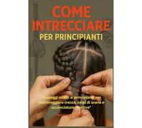 COME INTRECCIARE PER PRINCIPIANTI: "Passaggi adatti ai principianti per padroneggiare trecce, colpi di scena e acconciature creative"