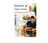 Come la mejor comida, come bien, dieta, nutrición, fuerza, cuerpo fuerte y buena energía para tu salud.