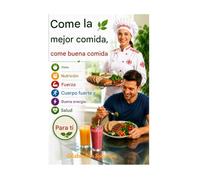 Come la mejor comida, come bien, dieta, nutrición, fuerza, cuerpo fuerte y buena energía para tu salud.