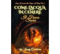 COME L'ACQUA IN CENERE VOLUME II: IL FUOCO SACRO (COME L'ACQUA IN CENERE Le Cronache della Strega e del Drago)