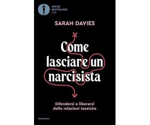 Come lasciare un narcisista. Difendersi e liberarsi dalle relazioni tossiche (Oscar bestsellers life)
