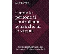 Come le persone ti controllano senza che tu lo sappia: Tecniche psicologiche usate ogni giorno contro di te (e come difenderti)