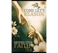 Come let's reason: defend your faith (Christianity and Islam)