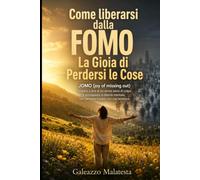 Come liberarsi dalla FOMO: La Gioia di Perdersi le Cose: JOMO (joy of missing out): Impara a dire di no senza sensi di colpa e riconquista la libertà mentale, non pensare troppo, vivi con lentezza