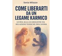 Come Liberarti da un Legame Karmico: Guida alla Guarigione da Relazioni Tossiche dell’Anima