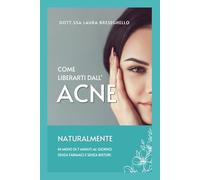COME LIBERARTI DALL'ACNE NATURALMENTE: Il Metodo della Dottoressa Verde per una Pelle Radiosa in 7 Minuti al Giorno Senza farmaci aggressivi, senza privazioni alimentari estreme