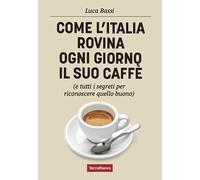 Come l'Italia rovina ogni giorno il suo caffè (e tutti i segreti per riconoscere quello buono)