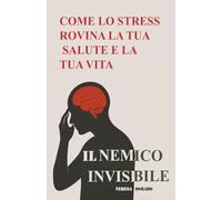 COME LO STRESS ROVINA LA TUA SALUTE E LA TUA VITA: Il nemico invisibile