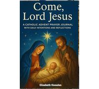 Come, Lord Jesus: A Catholic Advent Prayer Journal with Daily Intentions and Reflections