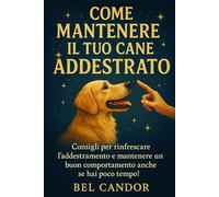 COME MANTENERE IL TUO CANE ADDESTRATO: Consigli per rinfrescare l'addestramento e mantenere un buon comportamento anche se hai poco tempo!: 6 (educare il cane)