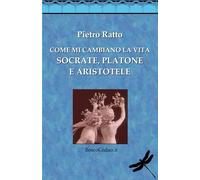 Come mi cambiano la vita Socrate, Platone e Aristotele