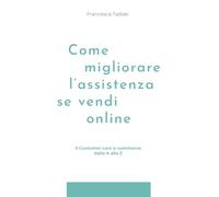 Come migliorare l'assistenza se vendi online: Il Customer care e-commerce dalla A alla Z