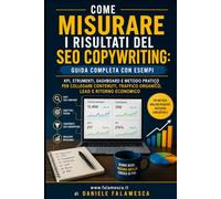 Come misurare i risultati del SEO copywriting: guida completa con esempi: KPI, strumenti, dashboard e metodo pratico per collegare contenuti, traffico organico, lead e ritorno economico