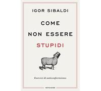 Come non essere stupidi. Esercizi di anticonformismo (Vivere meglio)