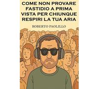Come non provare fastidio a prima vista per chiunque respiri la tua aria