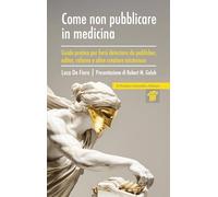 Come non pubblicare in medicina. Guida pratica per farsi detestare da publisher, editor, referee e altre creature misteriose