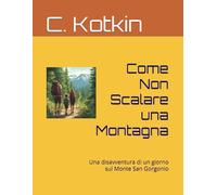 Come Non Scalare una Montagna: Una disavventura di un giorno sul Monte San Gorgonio (Global Reading Collection)