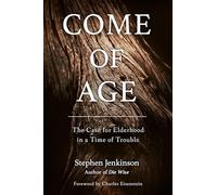 Come of Age: The Case for Elderhood in a Time of Trouble