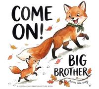 Come On! Big Brother Shows the Way: A Big Brother's Keepsake Picture Book of Gentle Affirmations That Build Security, Belonging, and Joyful Connection ... Unconditional Love & Family Bonding Series)