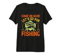 Come On Dude Let's Go For Fishing Outdoor Fisher Fishermen Camiseta Premium